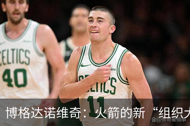 博格达诺维奇：火箭的新“组织大将”，外线火力全开！